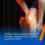 Rodilla rígida (postoperatorio): señales, prevención y cuándo ayuda un CPM